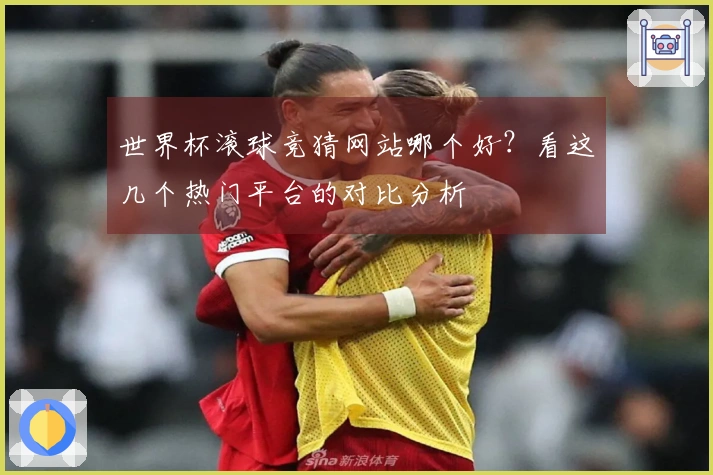 世界杯滚球竞猜网站哪个好？看这几个热门平台的对比分析