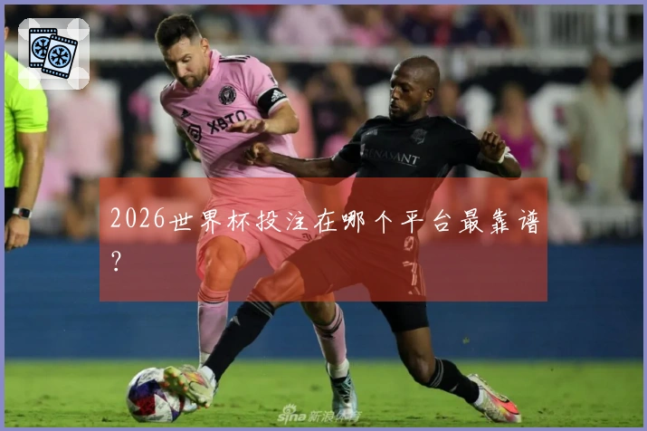 2026世界杯投注在哪个平台最靠谱？