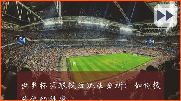 世界杯买球投注玩法分析：如何提升你的胜率