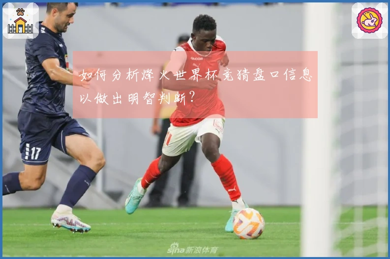 如何分析烽火世界杯竞猜盘口信息以做出明智判断？